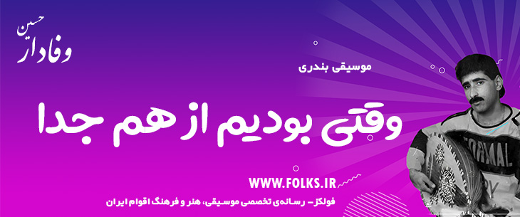 دانلود آهنگ بندری «وقتی بودیم از هم جدا» حسین وفادار [کیفیت ۳۲۰] فولکز