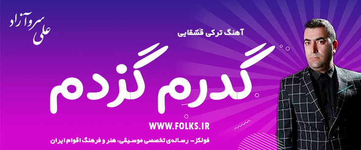 دانلود آهنگ ترکی قشقایی «گدرم گزدم» – علی سروآزاد [کیفیت ۳۲۰] فولکز